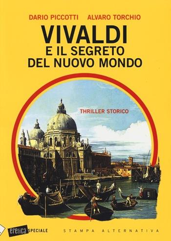 Vivaldi e il segreto del nuovo mondo - Dario Piccotti, Alvaro Torchio - Libro Stampa Alternativa 2013, Eretica speciale | Libraccio.it