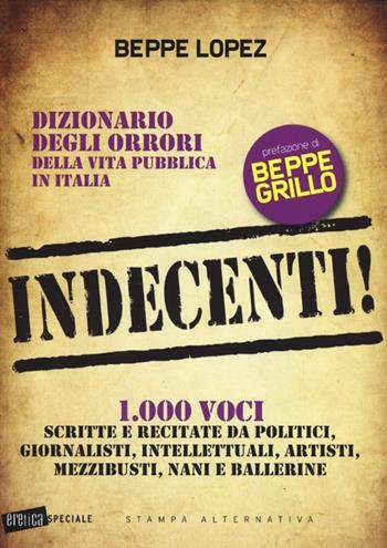 Indecenti! Dizionario degli orrori della vita pubblica in Italia. 1000 voci scritte e recitate da politici, giornalisti, intellettuali, artisti, mezzibusti, nani e.. - Beppe Lopez - Libro Stampa Alternativa 2013, Eretica speciale | Libraccio.it