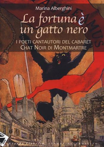 La fortuna è un gatto nero. I poeti cantautori del cabaret Chat Noir di Montmartre - Marina Alberghini - Libro Stampa Alternativa 2013, Grande fiabesca | Libraccio.it