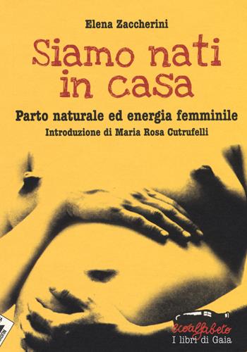 Siamo nati in casa. Parto naturale ed energia femminile - Elena Zaccherini - Libro Stampa Alternativa 2014, Ecoalfabeto. I libri di Gaia | Libraccio.it