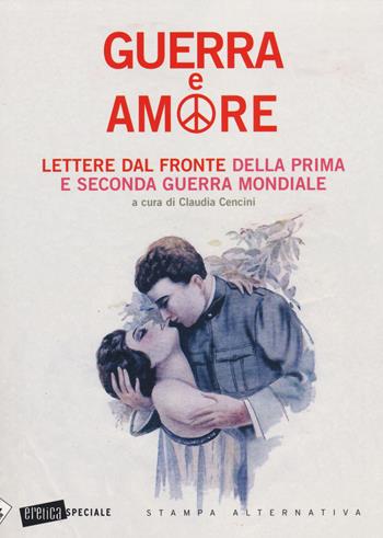 Guerra e amore. Lettere dal fronte della prima e seconda guerra mondiale  - Libro Stampa Alternativa 2014, Eretica speciale | Libraccio.it
