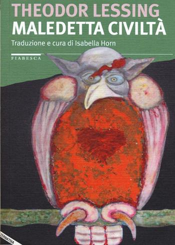 Maledetta civiltà - Theodor Lessing - Libro Stampa Alternativa 2014, Fiabesca | Libraccio.it