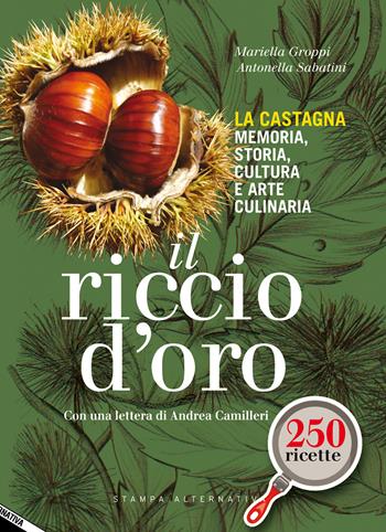 Il riccio d'oro. La castagna. Memoria, storia, cultura e arte culinaria - Mariella Groppi, Antonella Sabatini - Libro Stampa Alternativa 2014 | Libraccio.it