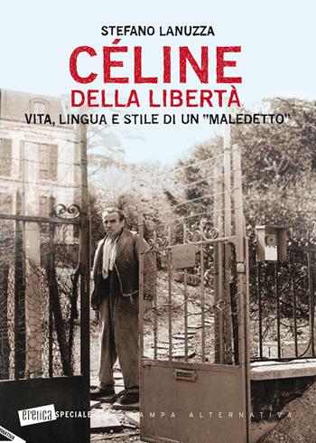 Céline della libertà. Vita, lingua e stile di un «maledetto» - Stefano Lanuzza - Libro Stampa Alternativa 2015, Eretica speciale | Libraccio.it