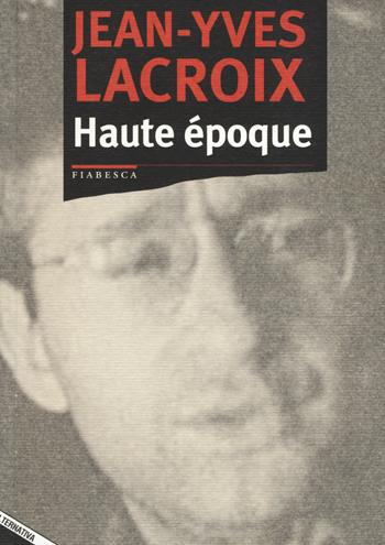 Haute époque - Jean-Yves Lacroix - Libro Stampa Alternativa 2015, Fiabesca | Libraccio.it