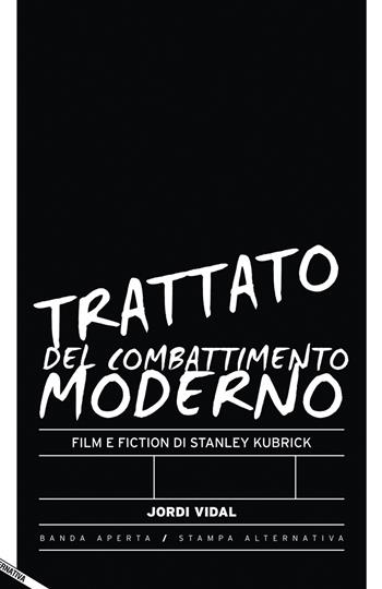 Trattato del combattimento moderno. Film e fiction di Stanley Kubrick - Jordi Vidal - Libro Stampa Alternativa 2015, Banda aperta | Libraccio.it