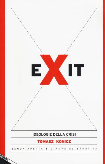 Exit. Ideologie della crisi - Tomasz Konicz - Libro Stampa Alternativa 2015, Banda aperta | Libraccio.it