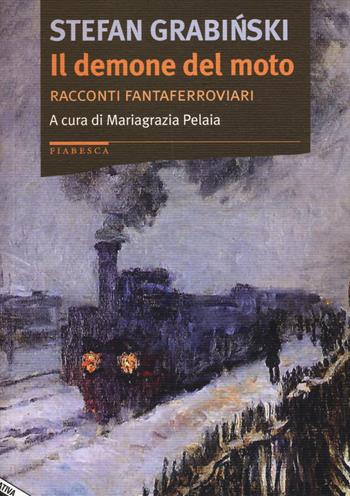 Il demone del moto. Racconti fantaferroviari - Stefan Grabinski - Libro Stampa Alternativa 2015, Fiabesca | Libraccio.it