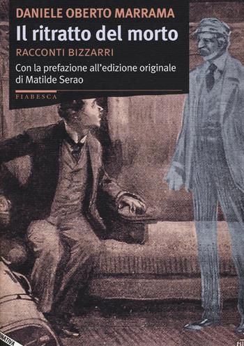 Il ritratto del morto. Racconti bizzarri - Daniele Oberto Marrama - Libro Stampa Alternativa 2015, Fiabesca | Libraccio.it