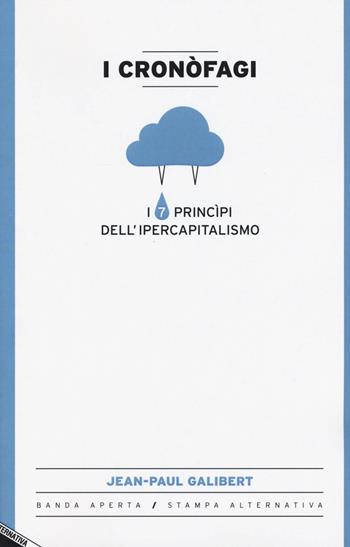 I cronòfagi. I 7 principi dell'ipercapitalismo - Jean-Paul Galibert - Libro Stampa Alternativa 2015, Banda aperta | Libraccio.it