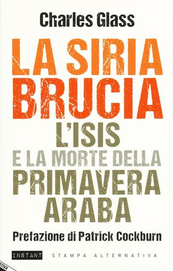 La Siria brucia. L'Isis e la morte della primavera araba - Charles Glass - Libro Stampa Alternativa 2016, Instant | Libraccio.it