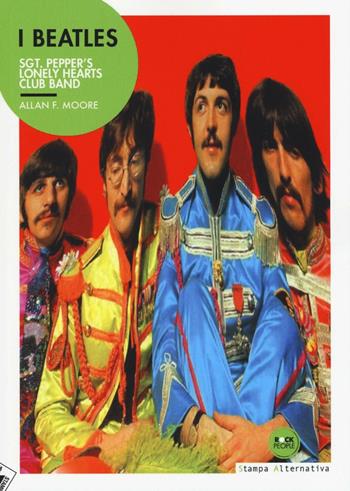 I Beatles. Sgt. Pepper's lonely hearts club band - Allan F. Moore - Libro Stampa Alternativa 2016, Rock people | Libraccio.it
