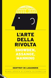 L' arte della rivolta. Snowden, Assange, Manning