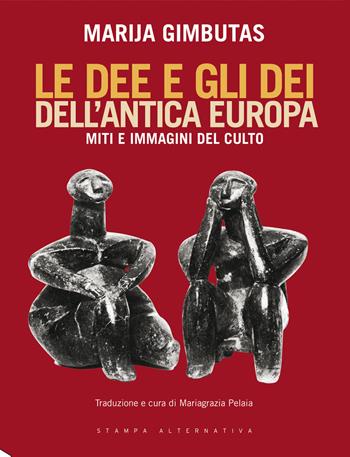 Le dee e gli dei dell'antica Europa. Miti e immagini del culto - Marija Gimbutas - Libro Stampa Alternativa 2016 | Libraccio.it