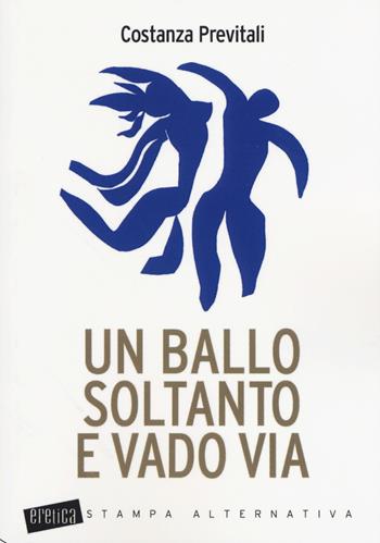 Un ballo soltanto e vado via - Costanza Previtali - Libro Stampa Alternativa 2017, Eretica | Libraccio.it