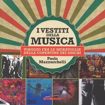 I vestiti della musica. Viaggio fra le meraviglie delle copertine dei dischi. Ediz. a colori - Paolo Mazzucchelli - Libro Stampa Alternativa 2017, Grande sconcerto | Libraccio.it
