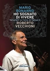 Ho sognato di vivere. Variazioni sul tema del tempo in Roberto Vecchioni. Nuova ediz.