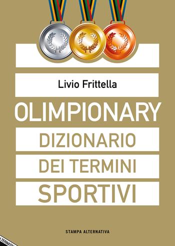 Olimpionary. Dizionario dei termini sportivi - Livio Frittella - Libro Stampa Alternativa 2017, Fuori collana | Libraccio.it