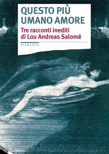 Questo più umano amore - Lou Andreas-Salomé - Libro Stampa Alternativa 2018, Fiabesca | Libraccio.it