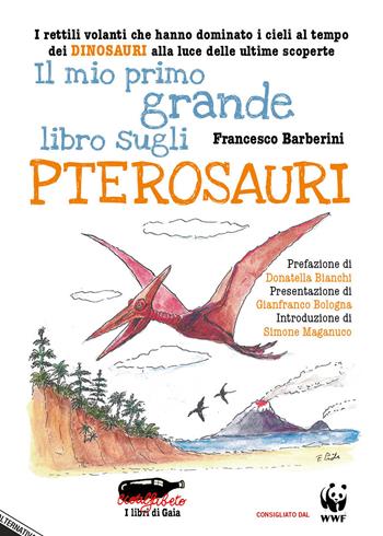 Il mio primo grande libro sugli pterosauri. I rettili volanti che hanno dominato i cieli al tempo dei dinosauri alla luce delle ultime scoperte. Ediz. a colori - Francesco Barberini - Libro Stampa Alternativa 2018, Ecoalfabeto. I libri di Gaia | Libraccio.it