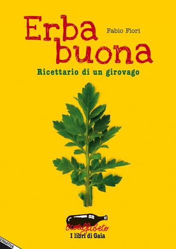 Erba buona. Ricettario di un girovago - Fabio Fiori - Libro Stampa Alternativa 2018, Ecoalfabeto. I libri di Gaia | Libraccio.it