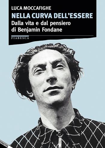 Nella curva dell'essere. Dalla vita e dal pensiero di Benjamin Fondane - Luca Moccafighe - Libro Stampa Alternativa 2018, Fiabesca | Libraccio.it