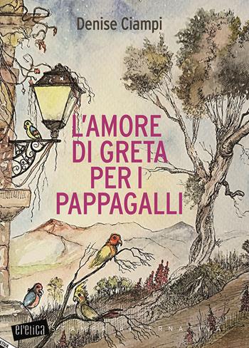 L' amore di Greta per i pappagalli - Denise Ciampi - Libro Stampa Alternativa 2018, Eretica | Libraccio.it