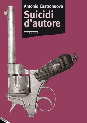 Suicidi d'autore - Antonio Castronuovo - Libro Stampa Alternativa 2019, Fiabesca | Libraccio.it