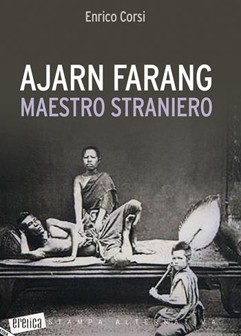 Ajarn farang. Maestro straniero - Enrico Corsi - Libro Stampa Alternativa 2019, Eretica | Libraccio.it