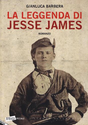 La leggenda di Jesse James - Gianluca Barbera - Libro Stampa Alternativa 2019, Eretica | Libraccio.it
