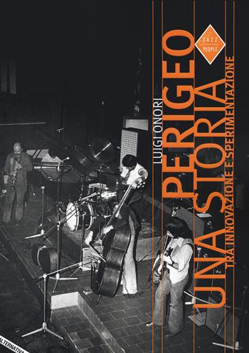 Perigeo. Una storia. Tra innovazione e sperimentazione - Luigi Onori - Libro Stampa Alternativa 2019, New Jazz people | Libraccio.it