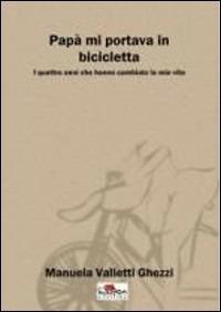Papà mi portava in bicicletta - Manuela Valletti Ghezzi - Libro Boopen 2008 | Libraccio.it