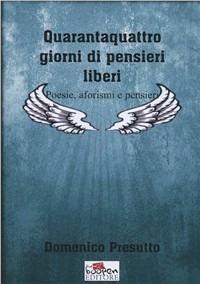 Quarantaquattro giorni di pensieri liberi. Poesie, aforismi e pensieri - Domenico Presutto - Libro Boopen 2009 | Libraccio.it