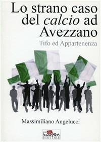 Lo strano caso del calcio ad Avezzano. Tifo e appartenenza - Massimiliano Angelucci - Libro Boopen 2009 | Libraccio.it