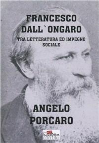 Francesco Dall'Ongaro tra letteratura ed impegno sociale - Angelo Porcaro - Libro Boopen 2010 | Libraccio.it