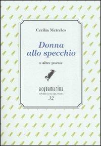 Donna allo specchio e altre poesie. Ediz. numerata - Cecilia Meireles - Libro Via del Vento 2007, Acquamarina | Libraccio.it