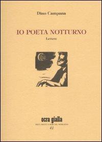 Io poeta notturno. Lettere - Dino Campana - Libro Via del Vento 2008, Ocra gialla | Libraccio.it