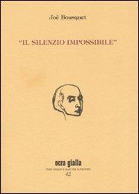 Il silenzio impossibile - Joë Bousquet - Libro Via del Vento 2008, Ocra gialla | Libraccio.it