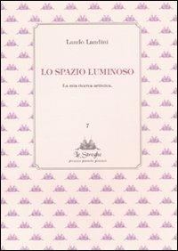 Lo spazio luminoso. La mia ricerca artistica - Landini - Libro Via del Vento 2008, Le Streghe | Libraccio.it
