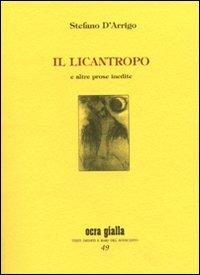 Il licantropo e altre prose inedite. Ediz. numerata - Stefano D'Arrigo - Libro Via del Vento 2010, Ocra gialla | Libraccio.it