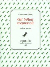Gli infimi crepuscoli e altre poesie - Laureano Albán - Libro Via del Vento 2010, Acquamarina | Libraccio.it