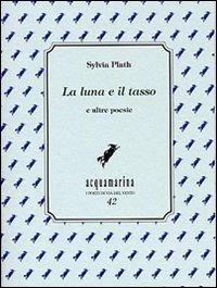 La luna e il tasso e altre poesie - Sylvia Plath - Libro Via del Vento 2011, Acquamarina | Libraccio.it