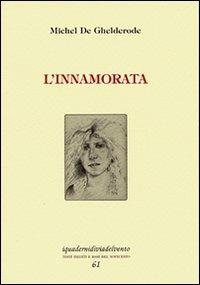 L' innamorata - Michel de Ghelderode - Libro Via del Vento 2011, I quaderni di Via del Vento | Libraccio.it