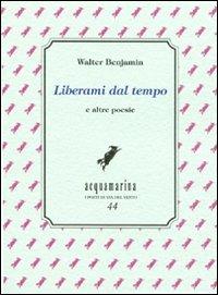 Liberami dal tempo e altre poesie - Walter Benjamin - Libro Via del Vento 2011, Acquamarina | Libraccio.it