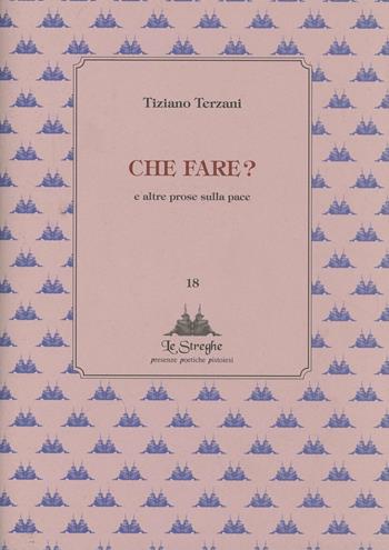Che fare? E altre prose sulla pace - Tiziano Terzani - Libro Via del Vento 2012, Le Streghe | Libraccio.it