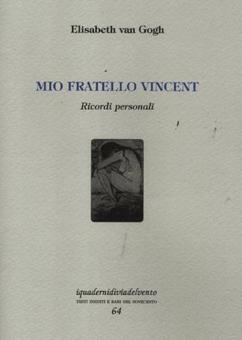 Mio fratello Vincent. Ricordi personali - Elisabeth Van Gogh - Libro Via del Vento 2012, I quaderni di Via del Vento | Libraccio.it