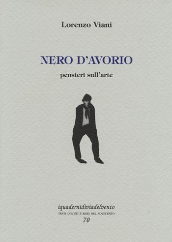Nero d'avorio. Pensieri sull'arte - Lorenzo Viani - Libro Via del Vento 2014, I quaderni di Via del Vento | Libraccio.it
