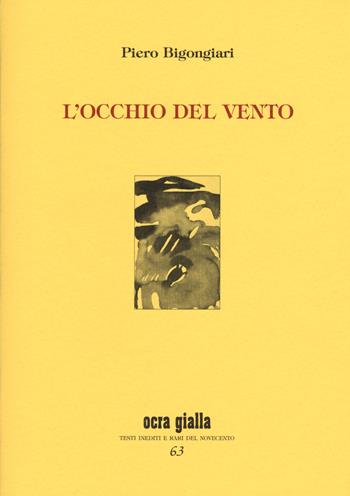 L' occhio del vento - Piero Bigongiari - Libro Via del Vento 2015, Ocra gialla | Libraccio.it