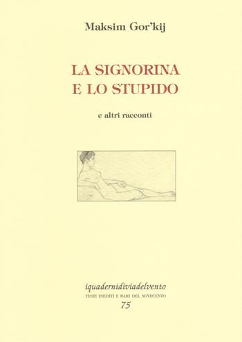 La signorina e lo stupido e altri racconti - Maksim Gorkij - Libro Via del Vento 2016, I quaderni di Via del Vento | Libraccio.it