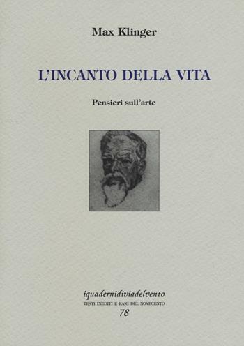 L' incanto della vita. Pensieri sull'arte - Max Klinger - Libro Via del Vento 2017, I quaderni di Via del Vento | Libraccio.it